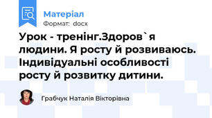 Урок - тренінг.Здоров`я людини. Я росту й розвиваюсь. Індивідуальні особливості росту й розвитку дитини.