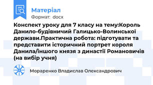 Конспект уроку для 7 класу на тему:Король Данило-будівничий Галицько-Волинської  держави.Практична робота: підготувати та представити історичний портрет короля Данила/іншого князя з династії Романовичів (на вибір учня)