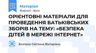 ОРІЄНТОВНІ МАТЕРІАЛИ ДЛЯ ПРОВЕДЕННЯ БАТЬКІВСЬКИХ ЗБОРІВ НА ТЕМУ: «БЕЗПЕКА ДІТЕЙ В МЕРЕЖІ ІНТЕРНЕТ»