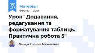 Урок" Додавання, редагування та форматування таблиць. Практична робота 5"