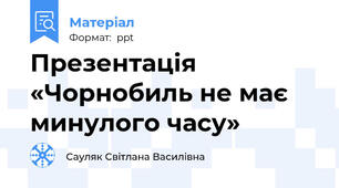 Презентація «Чорнобиль не має минулого часу»