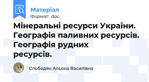 Мінеральні ресурси України. Географія паливних ресурсів. Географія рудних           ресурсів.