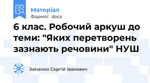 6 клас. Робочий аркуш до теми: "Яких перетворень зазнають речовини" НУШ