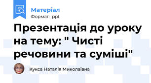 Презентація до уроку на тему: " Чисті речовини та суміші"