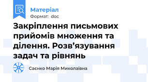 Закріплення письмових прийомів множення та ділення. Розв’язування задач та рівнянь
