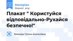 Плакат " Користуйся відповідально-Рухайся безпечно!"