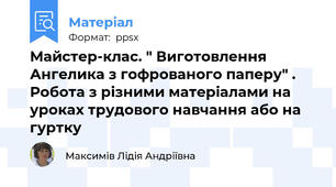 Майстер-клас. " Виготовлення Ангелика з гофрованого паперу" . Робота з різними матеріалами на уроках трудового навчання або на гуртку