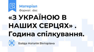 «З УКРАЇНОЮ В НАШИХ СЕРЦЯХ» . Година спілкування.