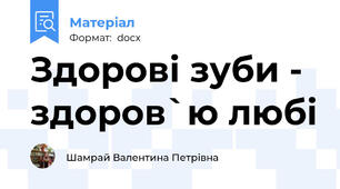 Здорові зуби - здоров`ю любі