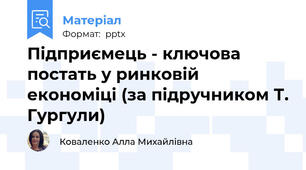 Підприємець - ключова постать у ринковій економіці (за підручником Т. Гургули)