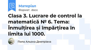 Clasa 3. Lucrare de control la matematică № 6. Tema: Înmulțirea și împărțirea în limita lui 1000.