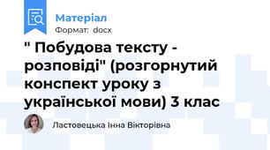 " Побудова тексту - розповіді" (розгорнутий конспект уроку з  української мови) 3 клас