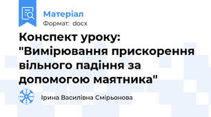 Конспект уроку: "Вимірювання прискорення вільного падіння за допомогою маятника"