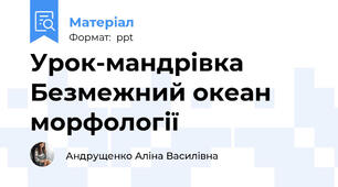 Урок-мандрівка Безмежний океан морфології