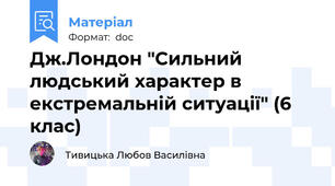 Дж.Лондон "Сильний людський характер в екстремальній ситуації" (6 клас)