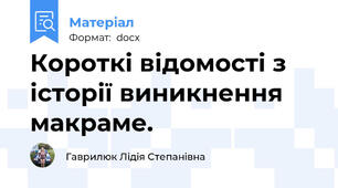 Короткі відомості з історії виникнення макраме.