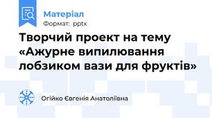 Творчий проект на тему «Ажурне випилювання лобзиком вази для фруктів»