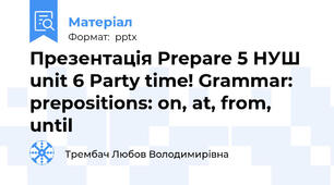 Презентація Prepare 5 НУШ unit 6 Party time! Grammar: prepositions: on, at, from, until