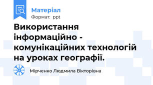Використання інформаційно - комунікаційних технологій на уроках географії.