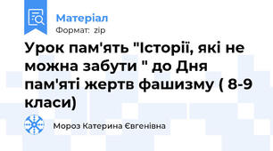 Урок пам'ять "Історії, які не можна забути " до Дня пам'яті жертв фашизму ( 8-9 класи)
