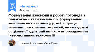 Формування взаємодії в роботі логопеда з педагогами та батьками по формуванню мовленнєвих навичок у дітей в процесі навчання, виховання, корекції, як складової соціальної адаптації шляхом впровадження інтерактивних технологій