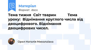 Тема тижня	Світ тварин					 Тема уроку:	Віднімання круглого числа від двоцифрового. Віднімання  двоцифрових чисел.
