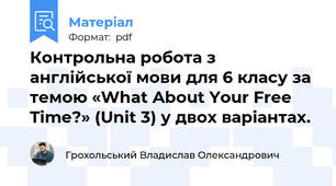 Контрольна робота з англійської мови для 6 класу за темою «What About Your Free Time?» (Unit 3) у двох варіантах.