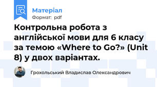 Контрольна робота з англійської мови для 6 класу за темою «Where to Go?» (Unit 8) у двох варіантах.