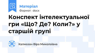 Конспект інтелектуальної гри «Що? Де? Коли?» у старшій групі
