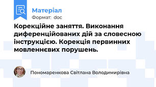 Корекційне заняття. Виконання диференційованих дій за словесною інструкцією. Корекція первинних мовленнєвих порушень.