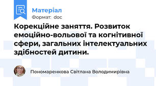 Корекційне заняття. Розвиток емоційно-вольової та когнітивної сфери, загальних інтелектуальних здібностей дитини.