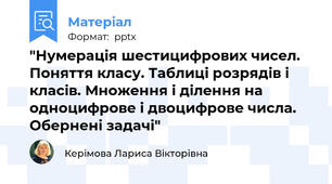 "Нумерація шестицифрових чисел. Поняття класу. Таблиці розрядів і класів. Множення і ділення на одноцифрове і двоцифрове числа. Обернені задачі"