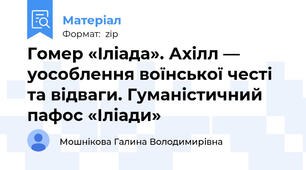 Гомер «Іліада». Ахілл — уособлення воїнської честі та відваги. Гуманістичний пафос «Іліади»