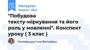 "Побудова тексту-міркування та його роль у мовленні". Конспект уроку ( 3 клас )