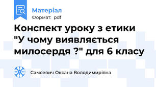 Конспект уроку з етики  "У чому виявляється милосердя ?" для 6 класу