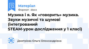 Музика і я. Як «говорить» музика. Звуки музичні та шумові (інтегрований STEAM-урок-дослідження у 1 класі)