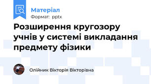 Розширення кругозору учнів у системі викладання предмету фізики