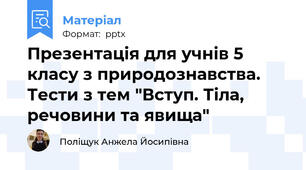 Презентація для учнів 5 класу з природознавства. Тести з тем "Вступ. Тіла, речовини та явища"
