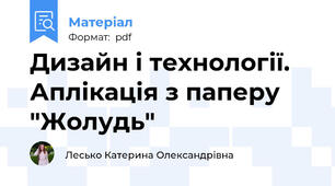 Дизайн і технології. Аплікація з паперу "Жолудь"