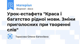 Урок-естафета "Краса і багатство рідної мови. Зміни приголосних при творенні слів"