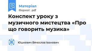 Конспект уроку з музичного мистецтва «Про що говорить музика»