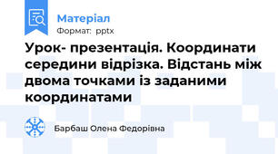 Урок- презентація. Координати середини відрізка. Відстань між двома точками із заданими координатами
