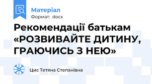 Рекомендації батькам «РОЗВИВАЙТЕ ДИТИНУ, ГРАЮЧИСЬ З НЕЮ»