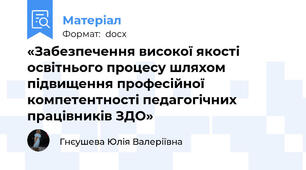 «Забезпечення високої якості освітнього процесу шляхом підвищення професійної компетентності педагогічних працівників ЗДО»