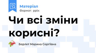 Чи всі зміни корисні?