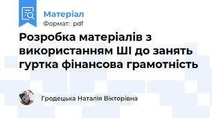 Розробка матеріалів з використанням ШІ до занять гуртка фінансова грамотність