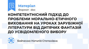КОМПЕТЕНТНІСНИЙ ПІДХІД ДО ПРОБЛЕМИ МОРАЛЬНО-ЕТИЧНОГО ВИХОВАННЯ НА УРОКАХ ЗАРУБІЖНОЇ ЛІТЕРАТУРИ ВІД ДИТЯЧИХ ФАНТАЗІЙ ДО УСВІДОМЛЕНОГО ВИБОРУ