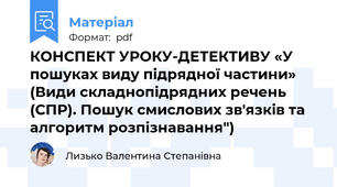 КОНСПЕКТ УРОКУ-ДЕТЕКТИВУ «У пошуках виду підрядної частини» (Види складнопідрядних речень (СПР). Пошук смислових зв'язків та алгоритм розпізнавання")
