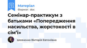 Семінар-практикум з батьками «Попередження насильства, жорстокості в cім’ї»