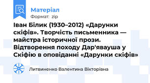 Іван Білик (1930–2012) «Дарунки скіфів». Творчість письменника — майстра історичної прози. Відтворення походу Дар'явауша у Скіфію в оповіданні «Дарунки скіфів»